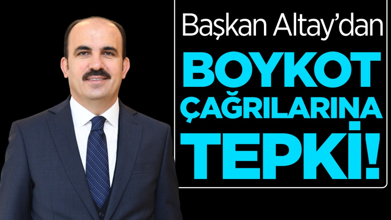 Başkan Altay'dan "boykot çağrıları"na tepki!