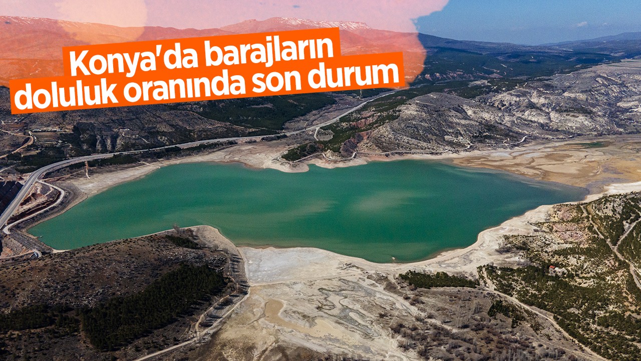 Konya'da barajların doluluk oranında son durum
