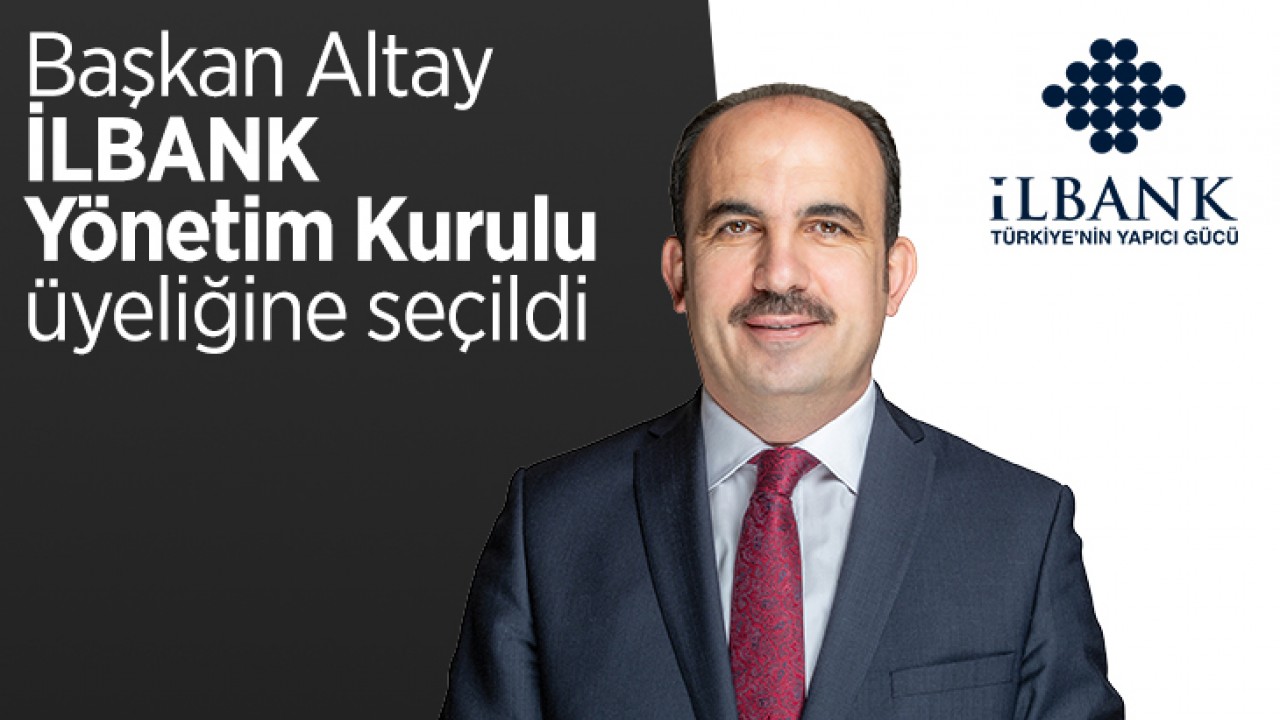 Konya Büyükşehir Belediye Başkanı Uğur İbrahim Altay İLBANK Yönetim Kurulu üyeliğine seçildi