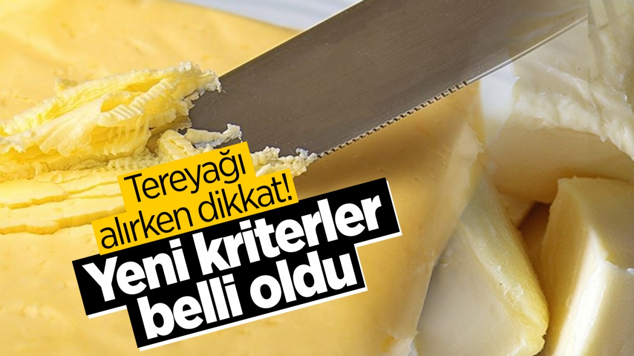 Tereyağı alırken dikkat! Yeni kriterler belli oldu
