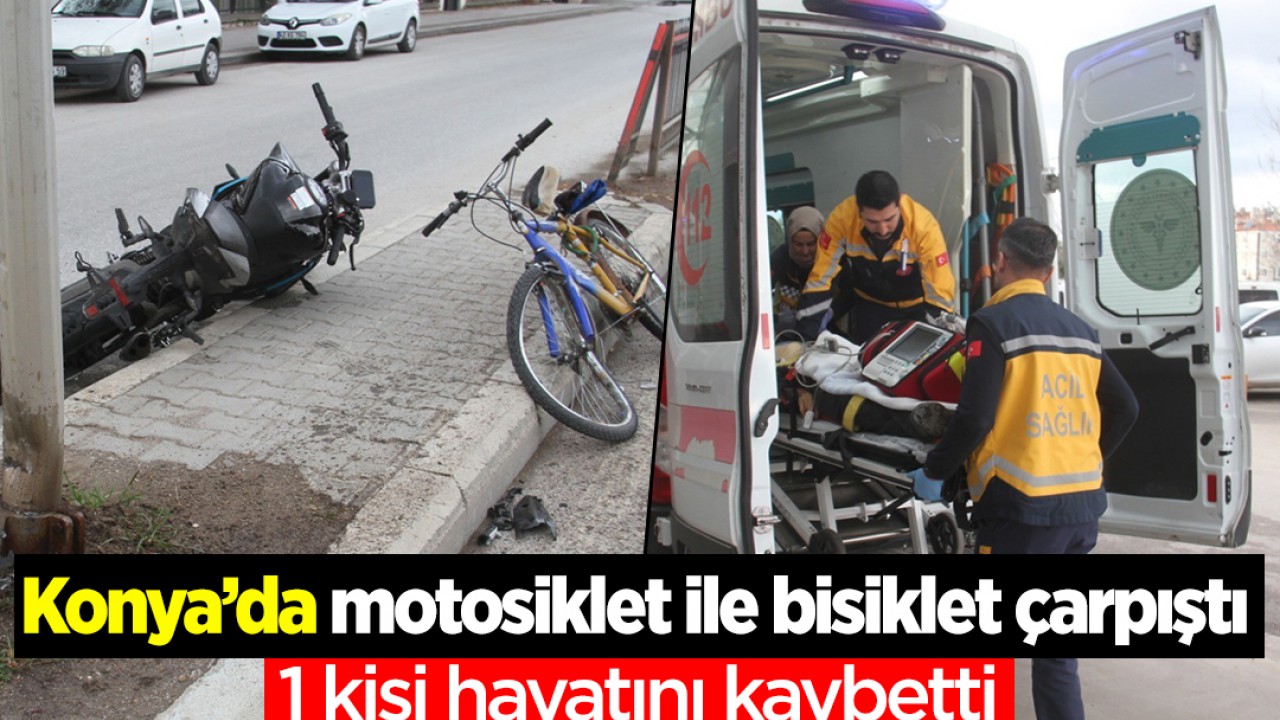 Konya'da motosiklet ile bisiklet çarpıştı: 1 ölü