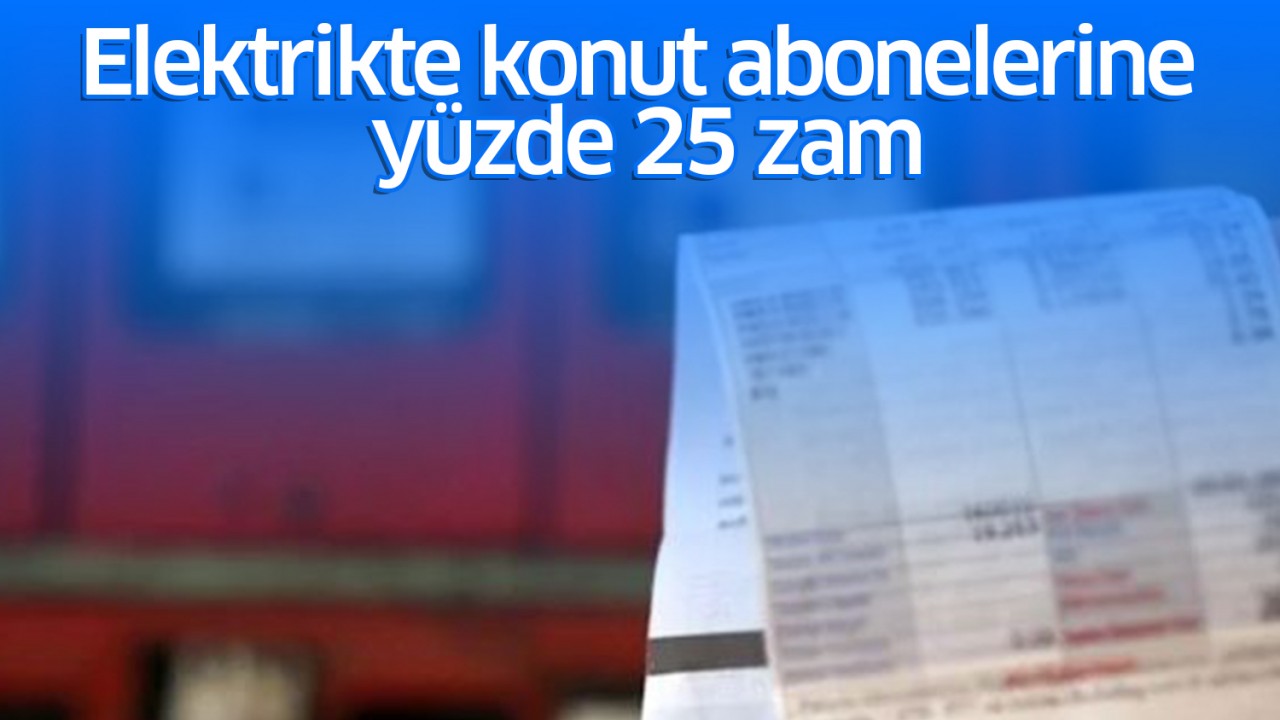 Elektrikte konut abonelerine yüzde 25 zam