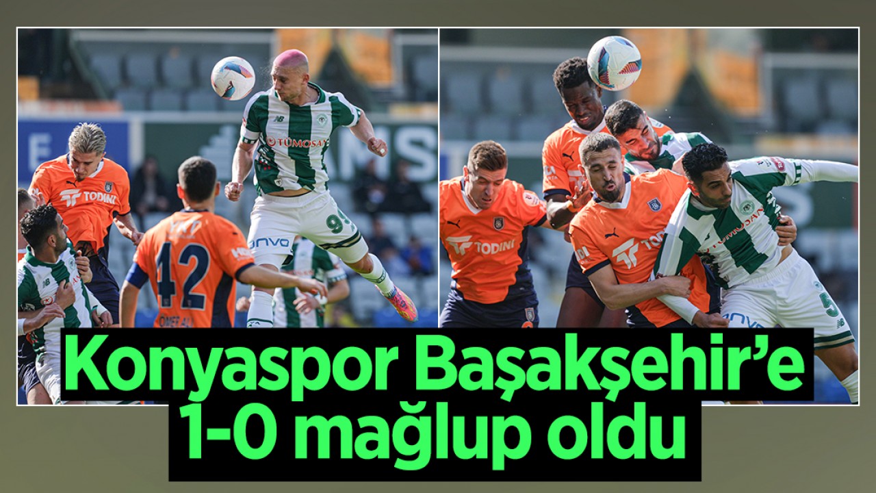 Konyaspor Başakşehir'e 1-0 mağlup oldu
