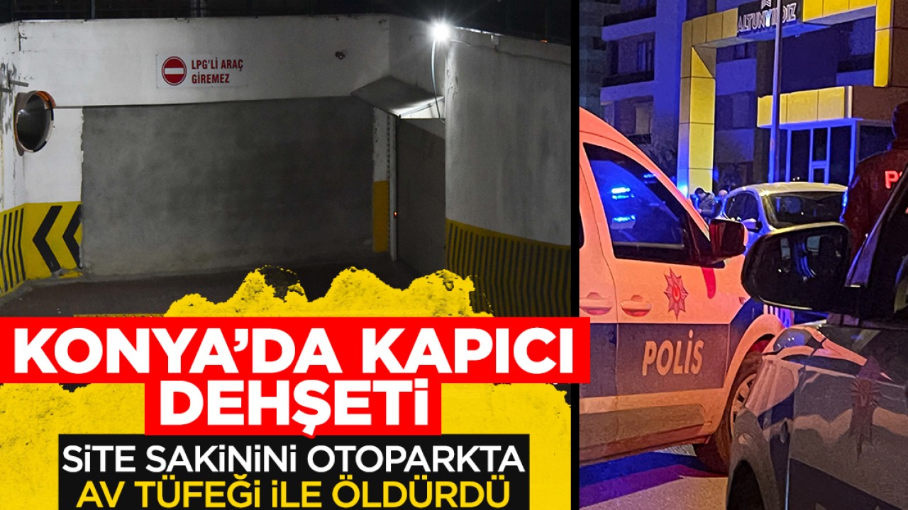 Konya'da kapıcı dehşeti: Site sakinini otoparkta av tüfeği ile vurarak öldürdü