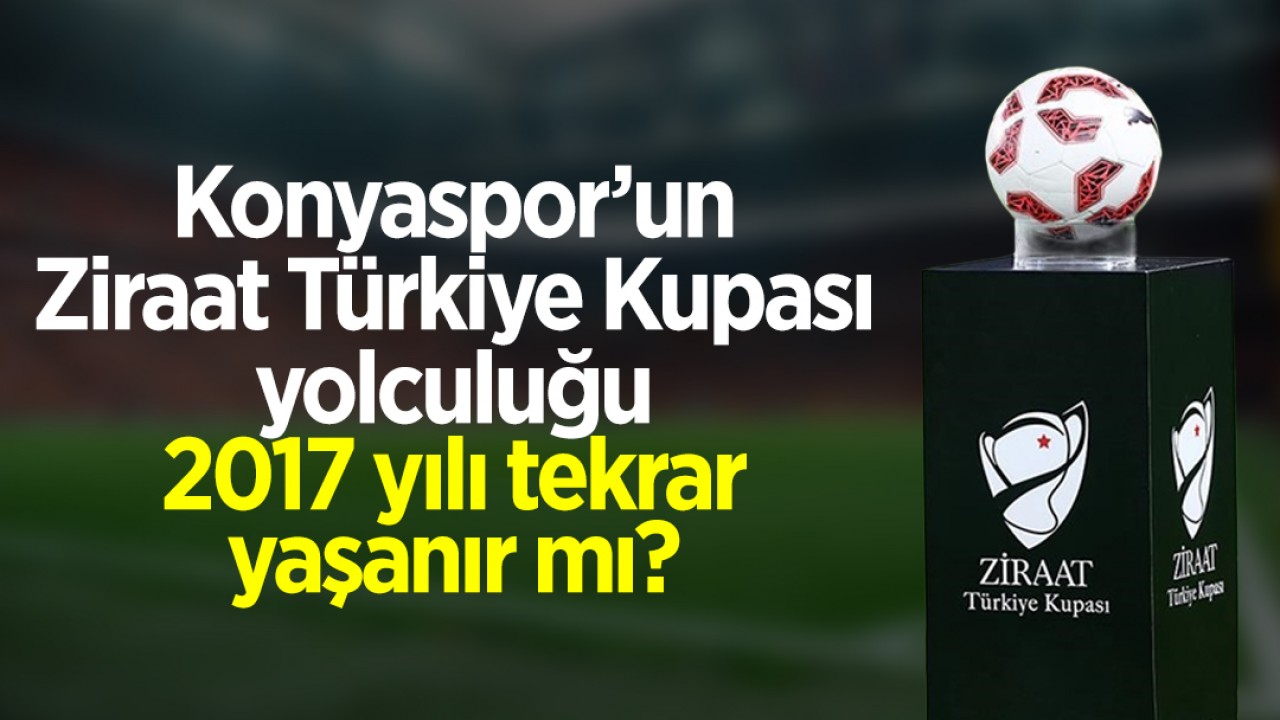 Konyaspor'un Ziraat Türkiye Kupası yolculuğu: 2017 yılı tekrar yaşanır mı?