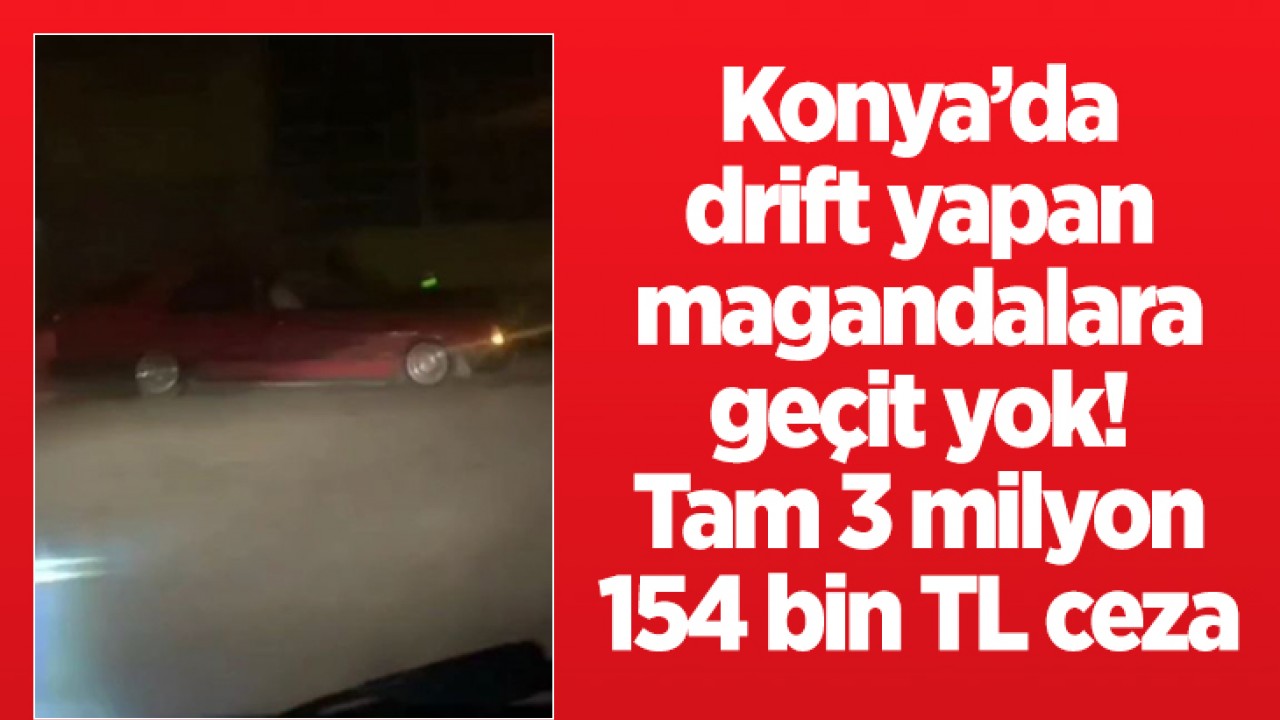 Konya'da drift yapan magandalara geçit yok! Tam 3 milyon 154 bin TL ceza