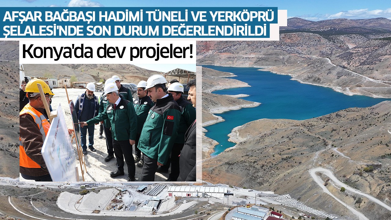 Konya'da dev projeler! Afşar Bağbaşı Hadimi Tüneli ve Yerköprü Şelalesi'nde son durum değerlendirildi