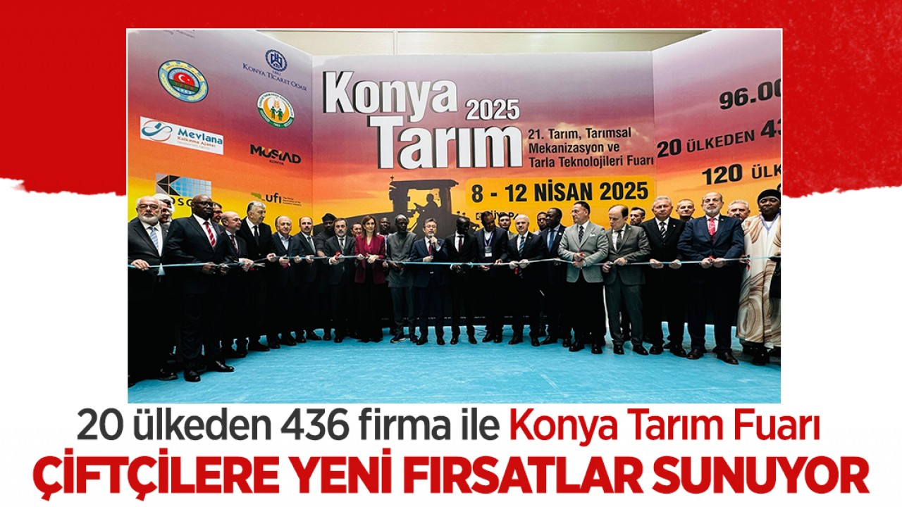 20 ülkeden 436 firma ile Konya Tarım Fuarı, çiftçilere yeni fırsatlar sunuyor
