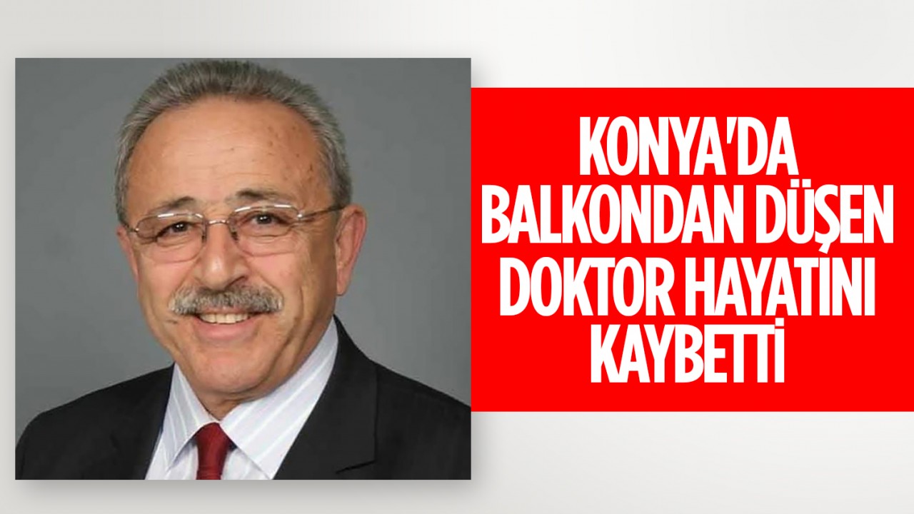 Konya'da balkondan düşen doktor hayatını kaybetti