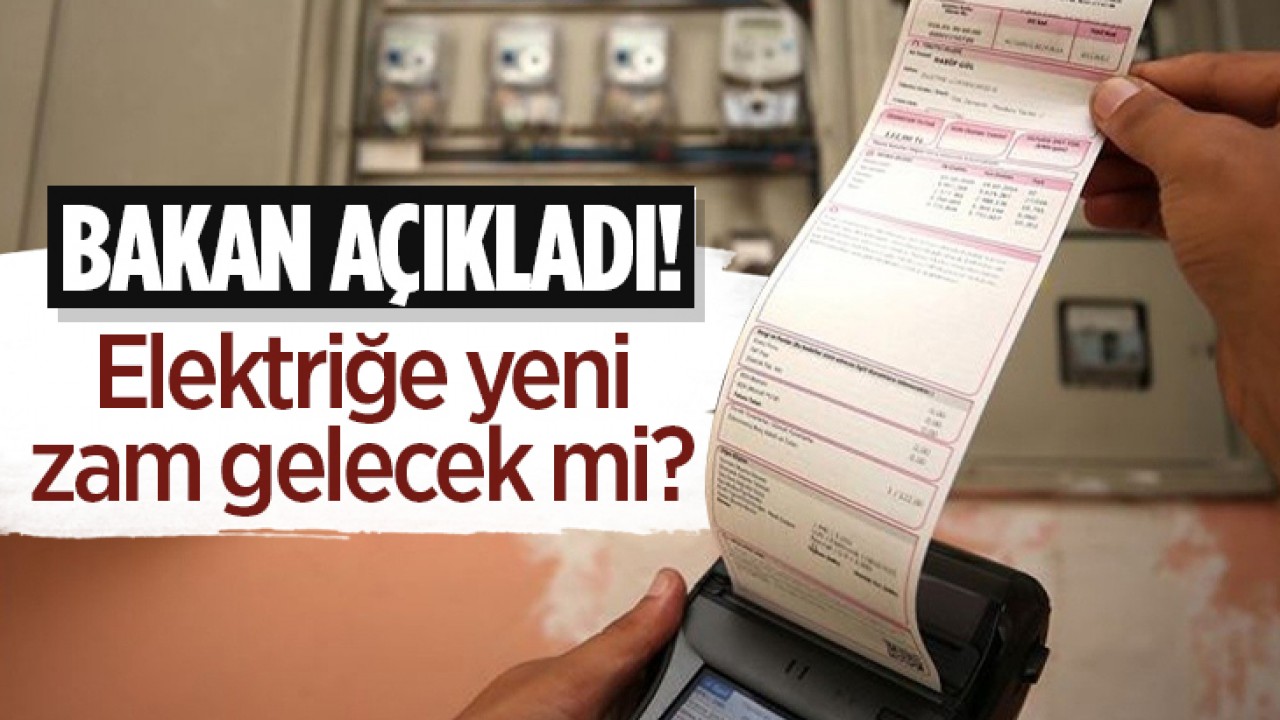 Elektriğe yeni zam gelecek mi? Bakan Bayraktar'dan açıklama
