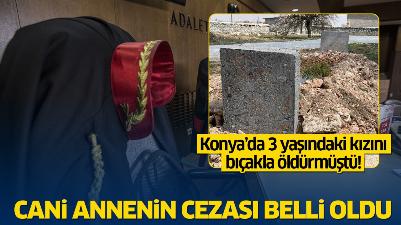 Konya'da 3 yaşındaki kızını bıçakla öldürmüştü! Cani annenin cezası belli oldu