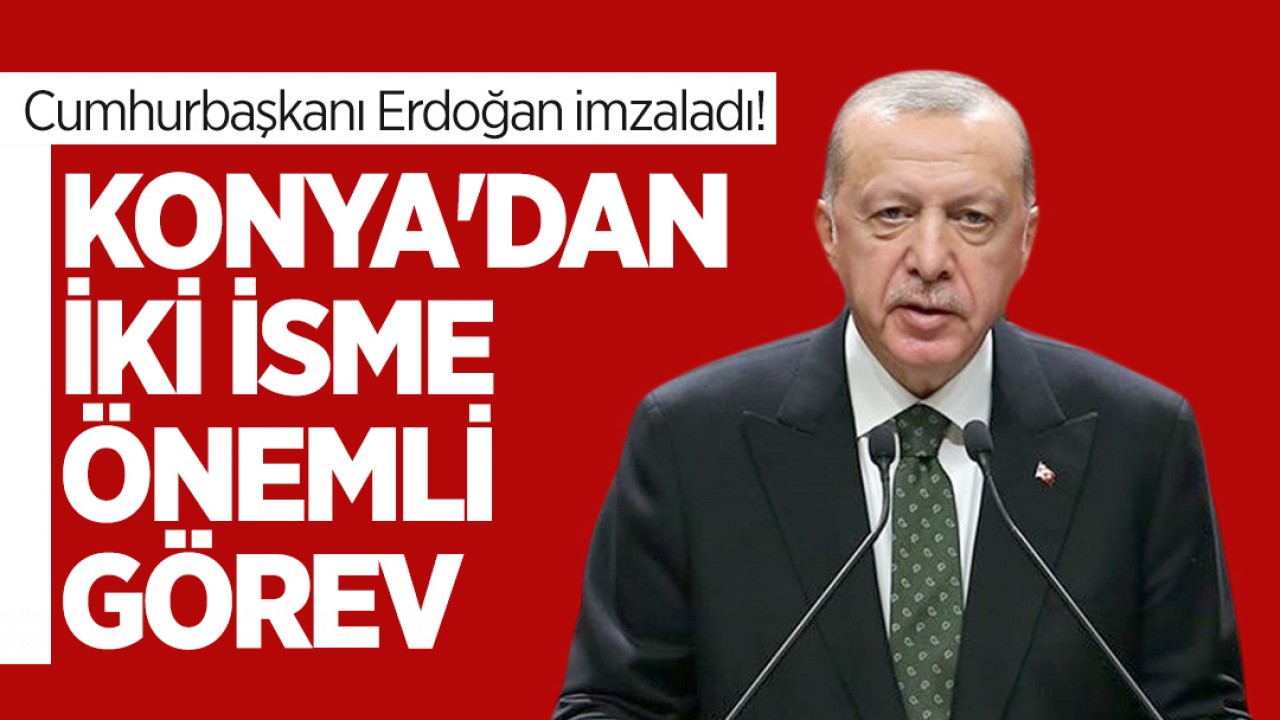 Cumhurbaşkanı Erdoğan imzaladı! Konya'dan iki isme önemli görev