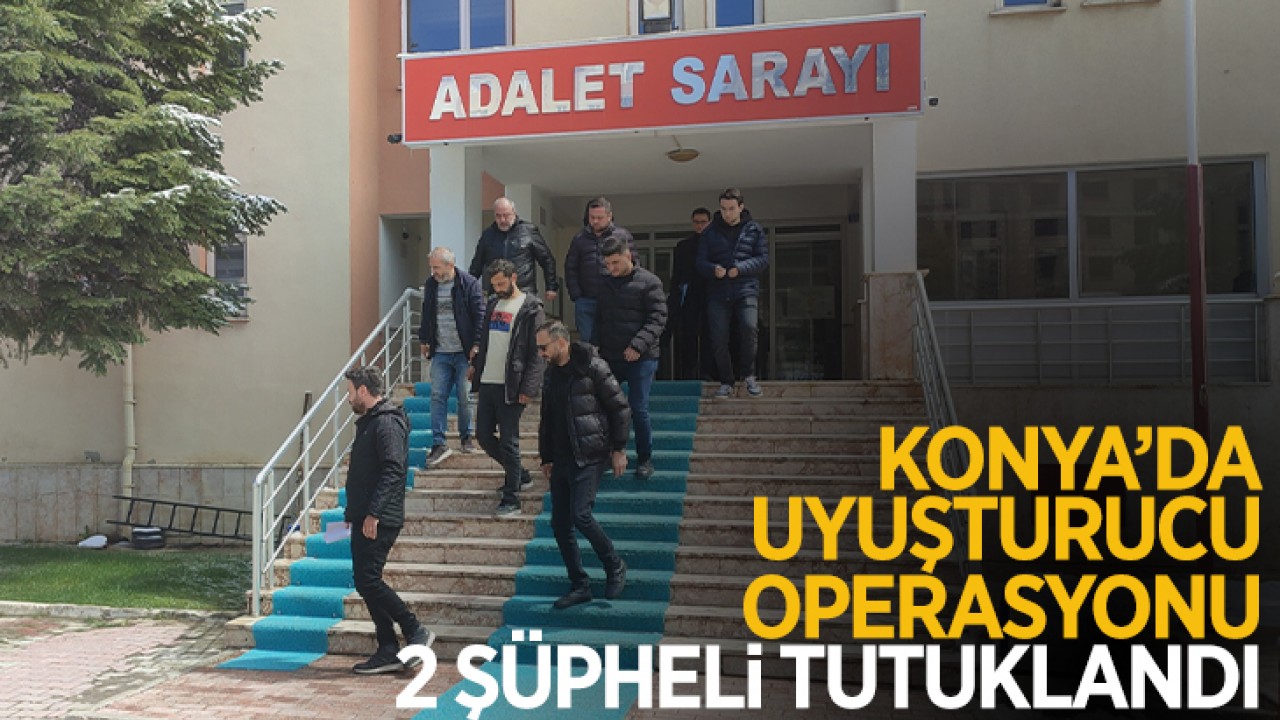 Konya'da uyuşturucu operasyonu: 2 şüpheli tutuklandı