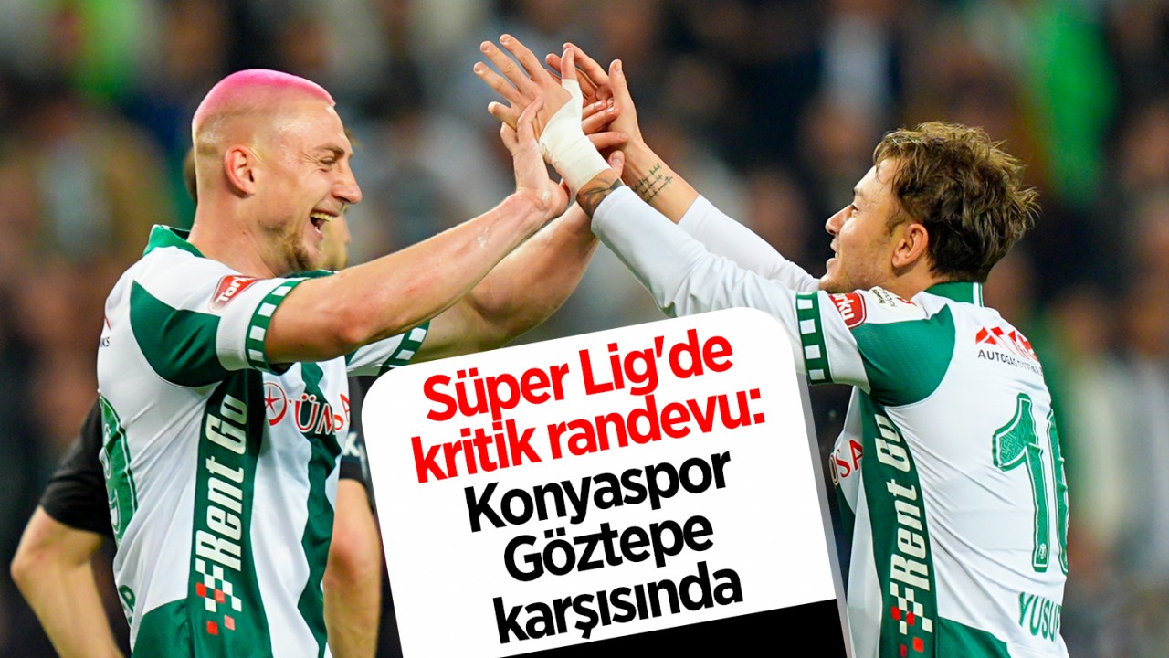 Süper Lig'de kritik randevu: Konyaspor, Göztepe karşısında
