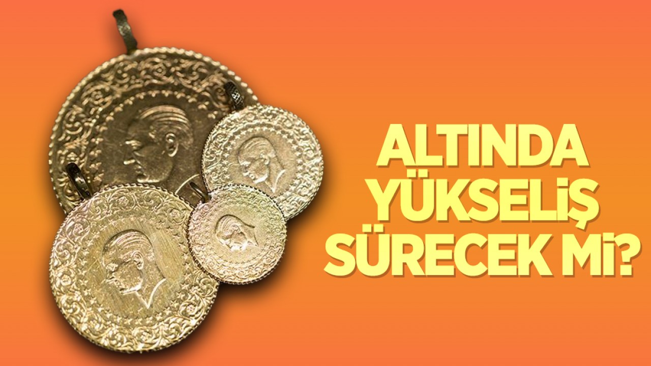 Altında yükseliş sürecek mi?
