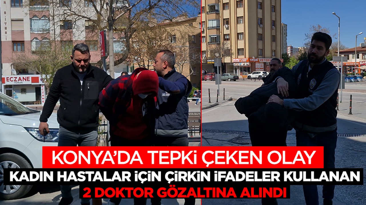 Konya'da tepki çeken olay: Kadın hastalar için çirkin ifadeler! 2 doktor gözaltına alındı