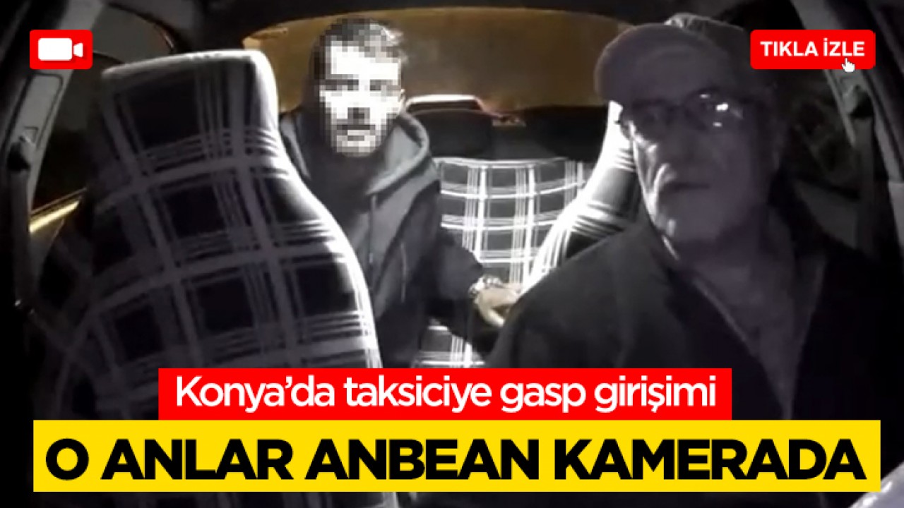 Konya'da taksiciye gasp girişimi: O anlar anbean kamerada