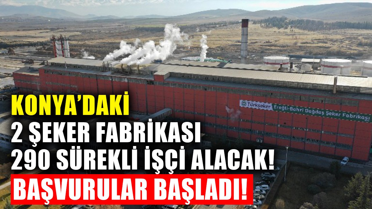 Konya’daki 2 şeker fabrikası 290 sürekli işçi alacak! Başvurular başladı