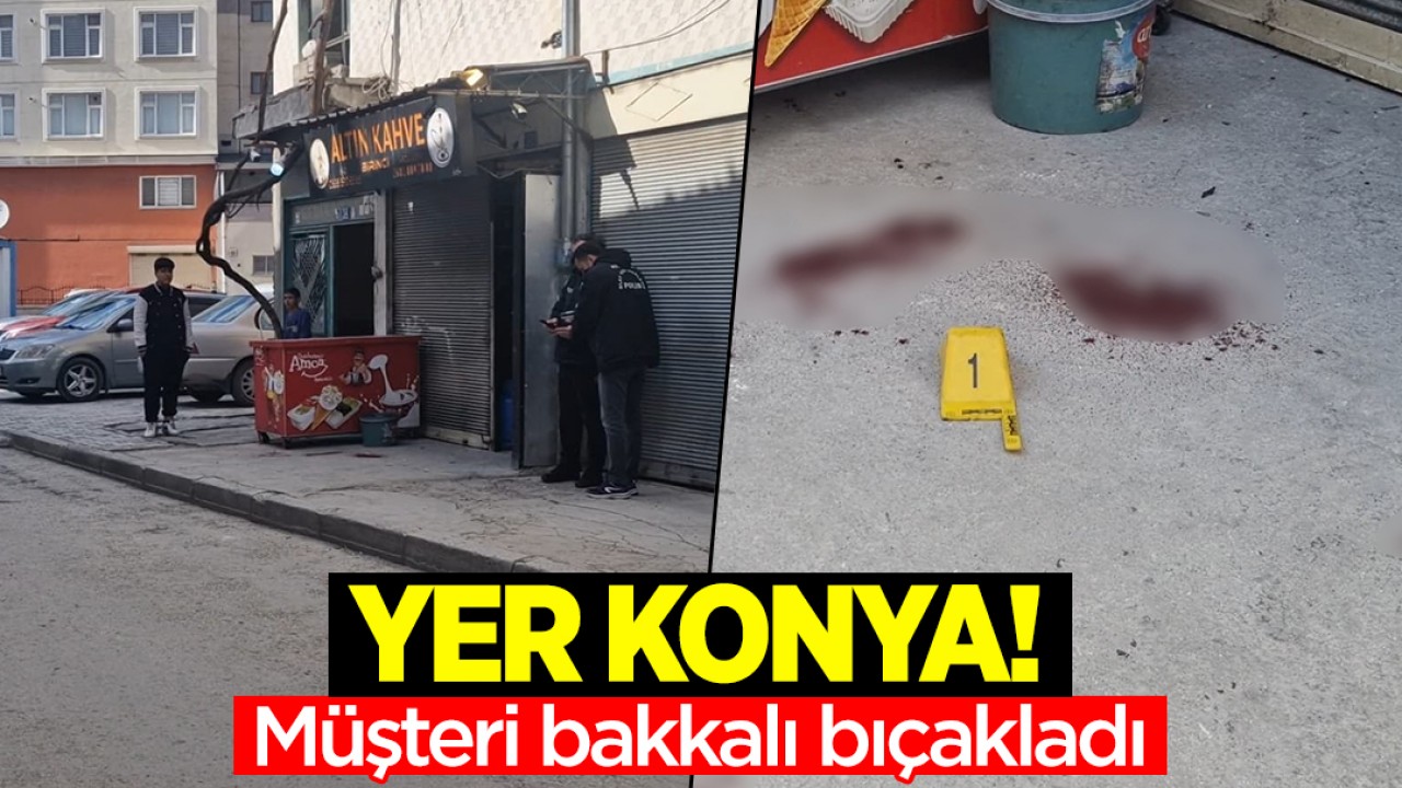 Yer Konya! Müşteri bakkalı bıçakladı