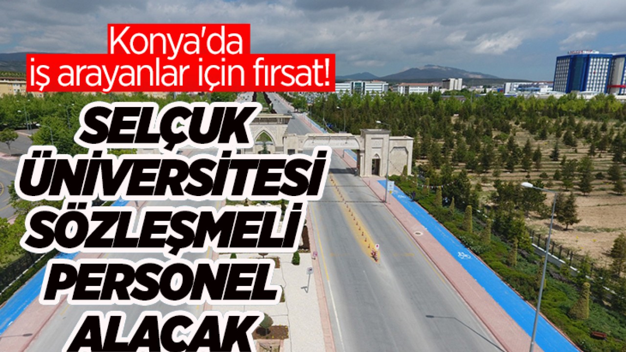 Konya'da iş arayanlar için fırsat! Selçuk Üniversitesi sözleşmeli personel alacak