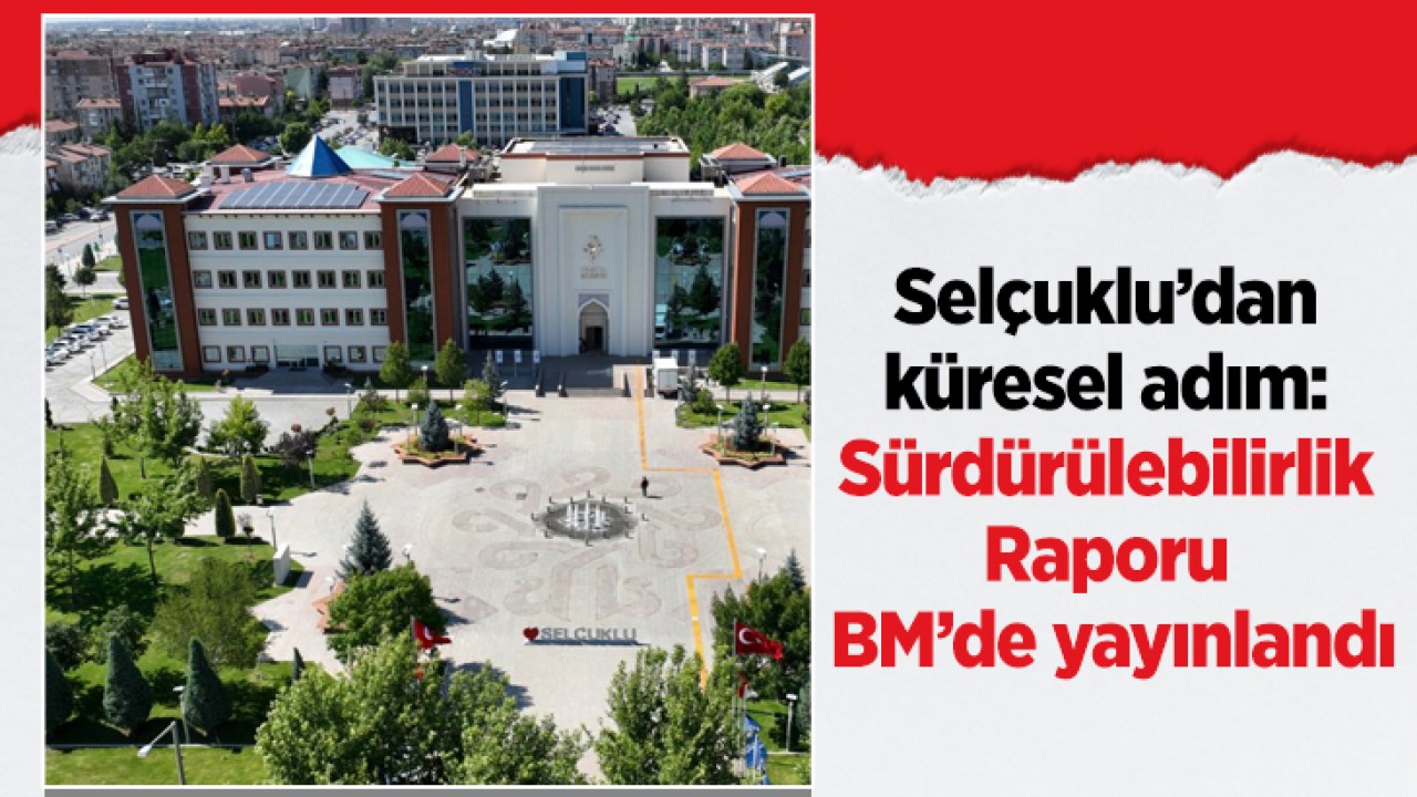 Selçuklu’dan küresel adım: Sürdürülebilirlik  Raporu BM’de yayınlandı