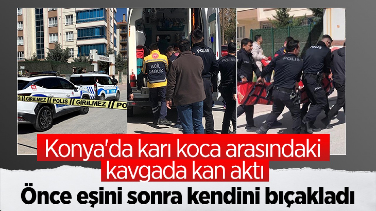 Konya'da karı-koca arasındaki kavgada kan aktı! Önce eşini sonra kendini bıçakladı