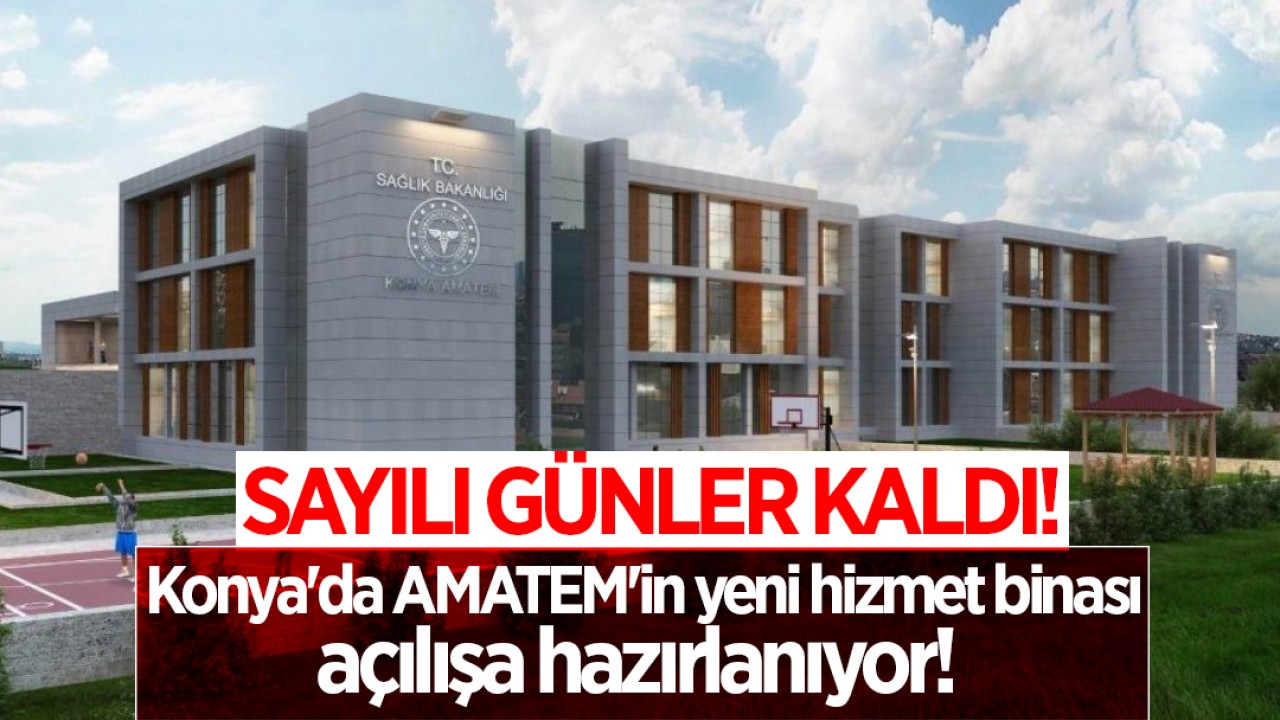 Konya'da AMATEM'in yeni hizmet binası açılışa hazırlanıyor! Sayılı günler kaldı