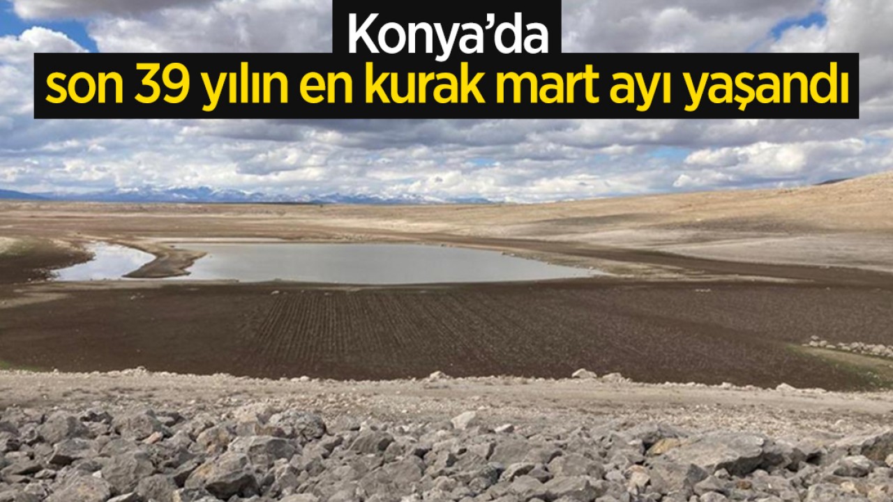 Konya'da son 39 yılın en kurak mart ayı yaşandı