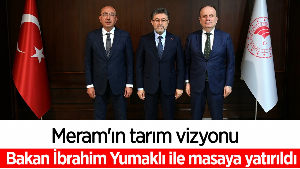 Meram'ın tarım vizyonu Bakan İbrahim Yumaklı ile masaya yatırıldı