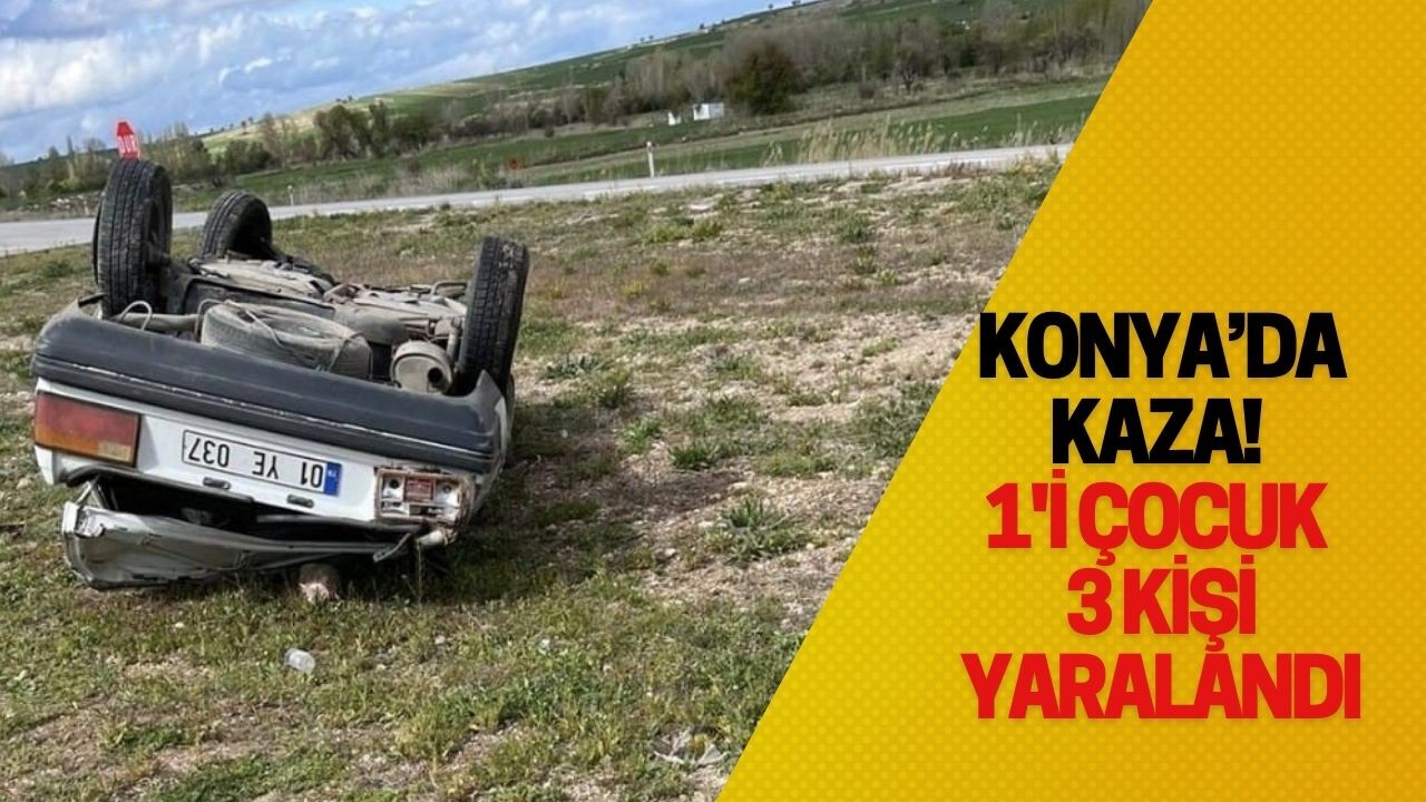 Konya’da kaza! 1'i çocuk 3 kişi yaralandı