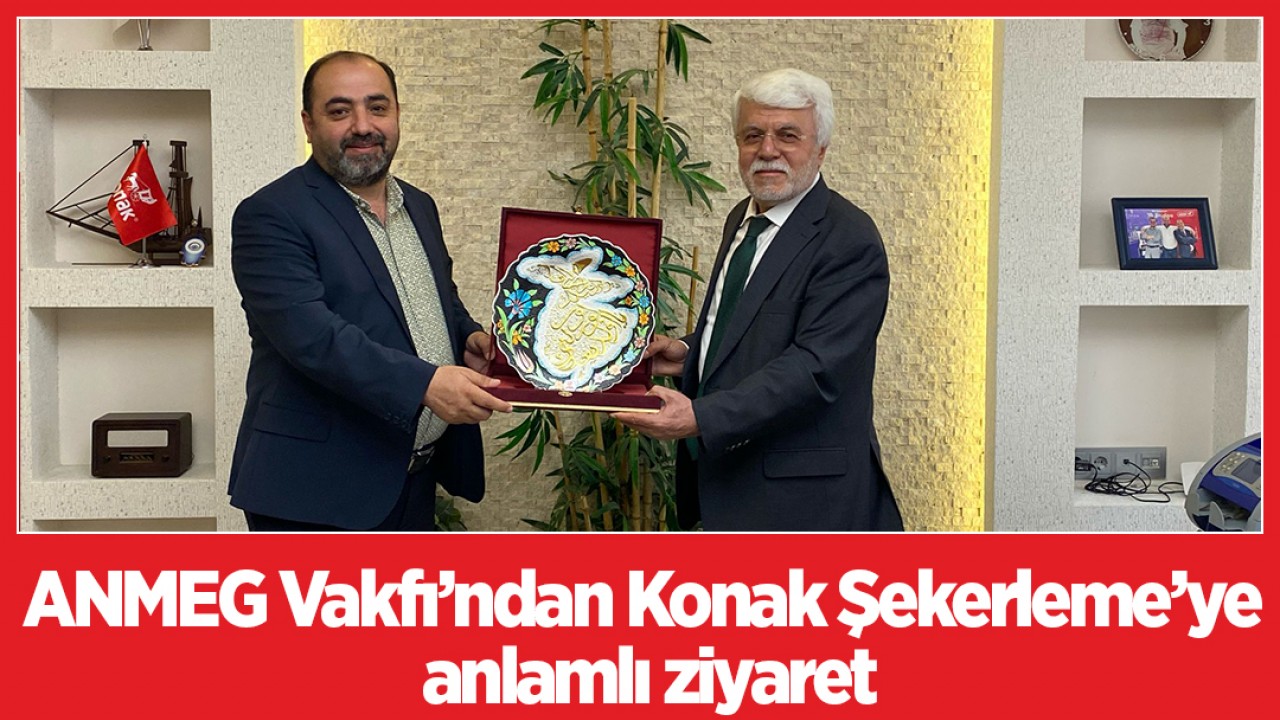 ANMEG Vakfı’ndan Konak Şekerleme’ye anlamlı ziyaret