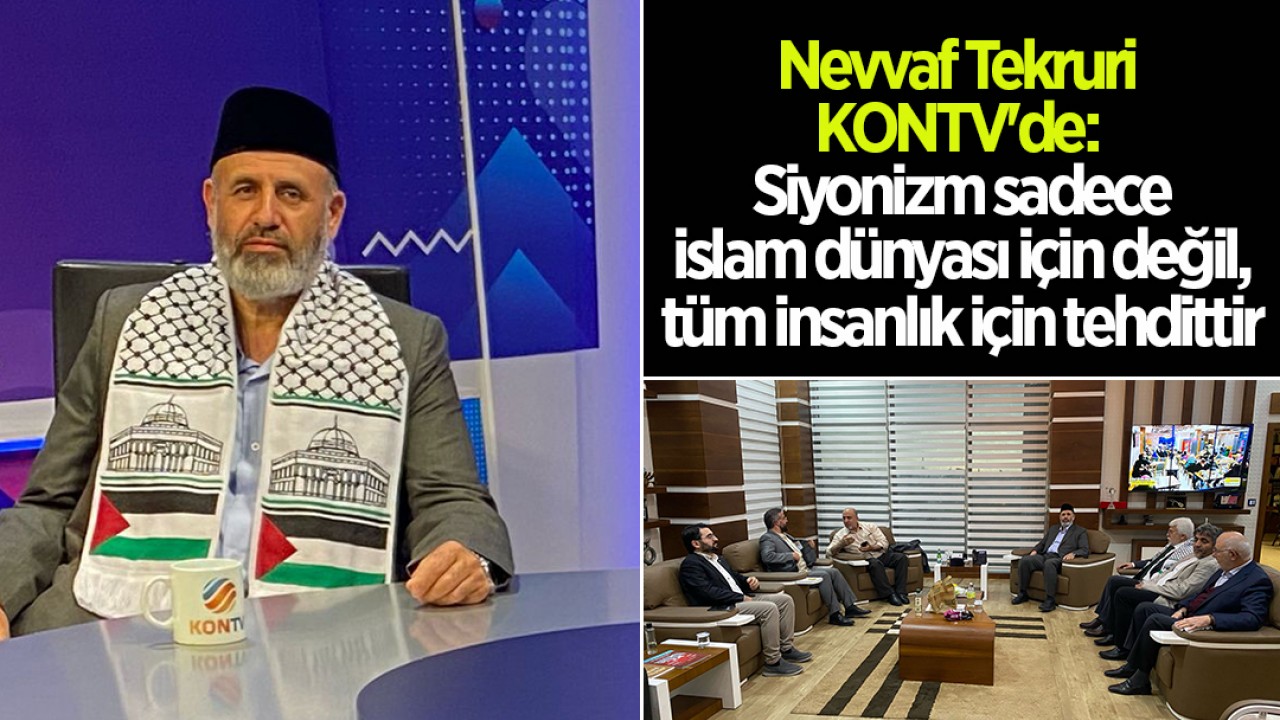 Nevvaf Tekruri KONTV'de: Siyonizm sadece islam dünyası için değil, tüm insanlık için tehdittir