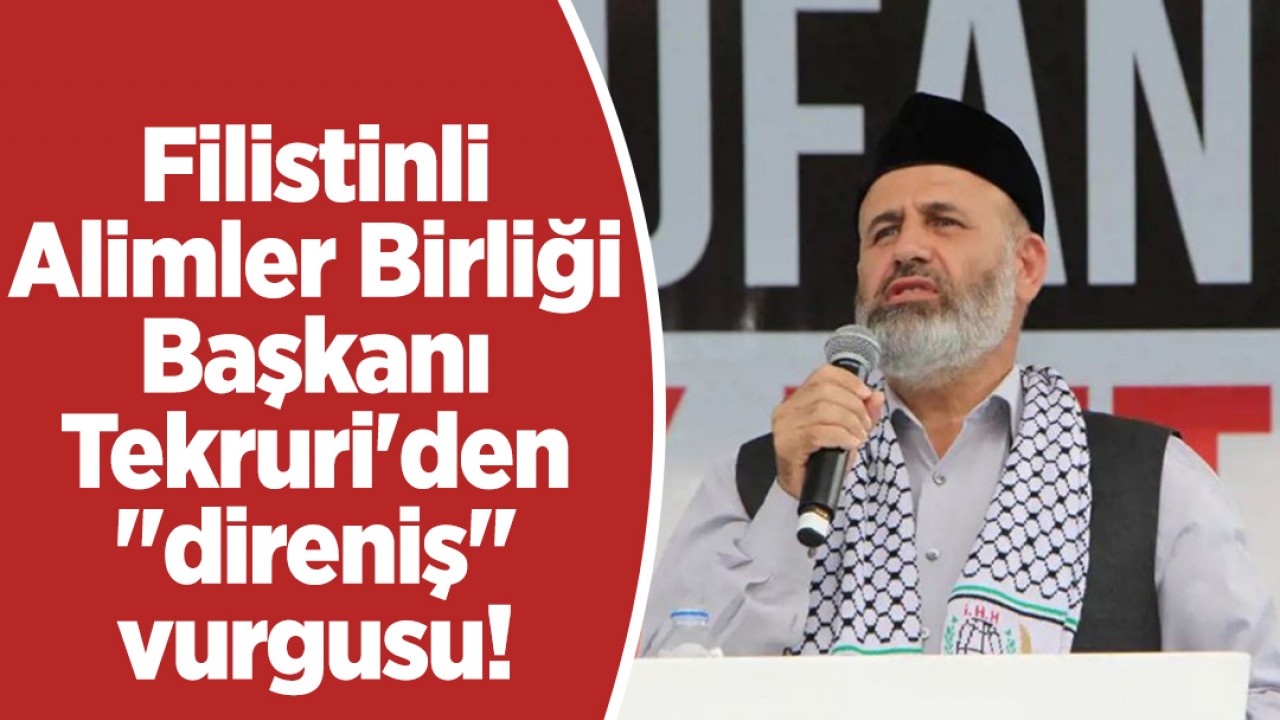 Filistinli Alimler Birliği Başkanı Tekruri'den "direniş" vurgusu!