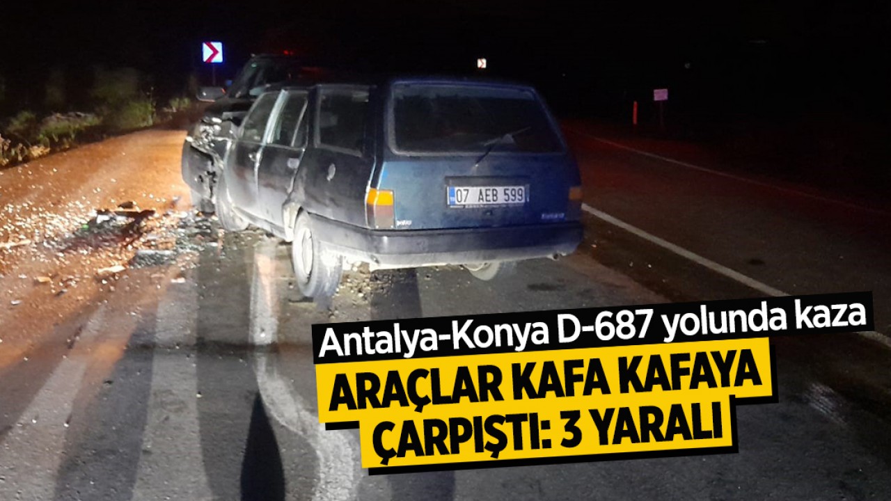 Antalya-Konya D-687 yolunda kaza! Araçlar kafa kafaya çarpıştı: 3 yaralı