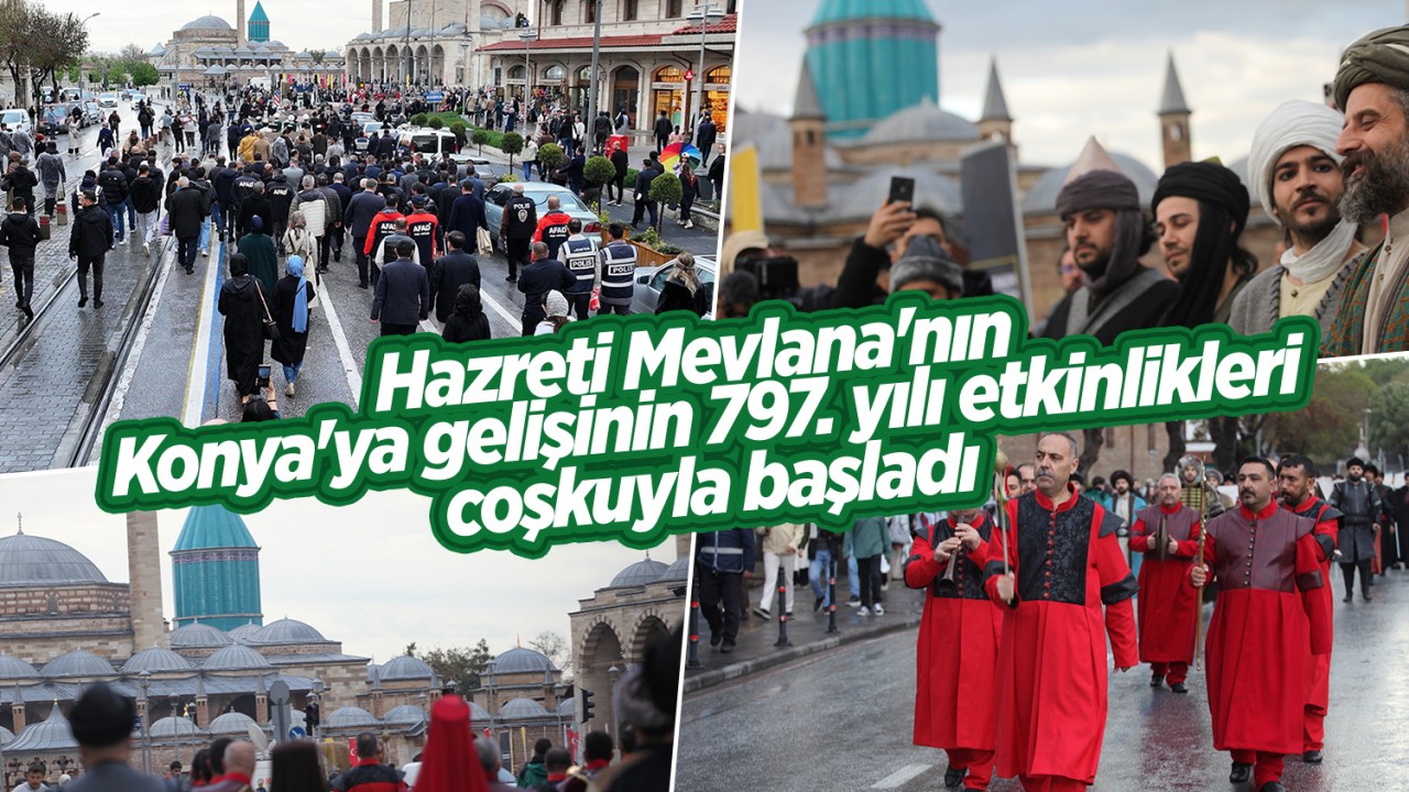 Hazreti Mevlana'nın Konya'ya gelişinin 797. yılı etkinlikleri coşkuyla başladı