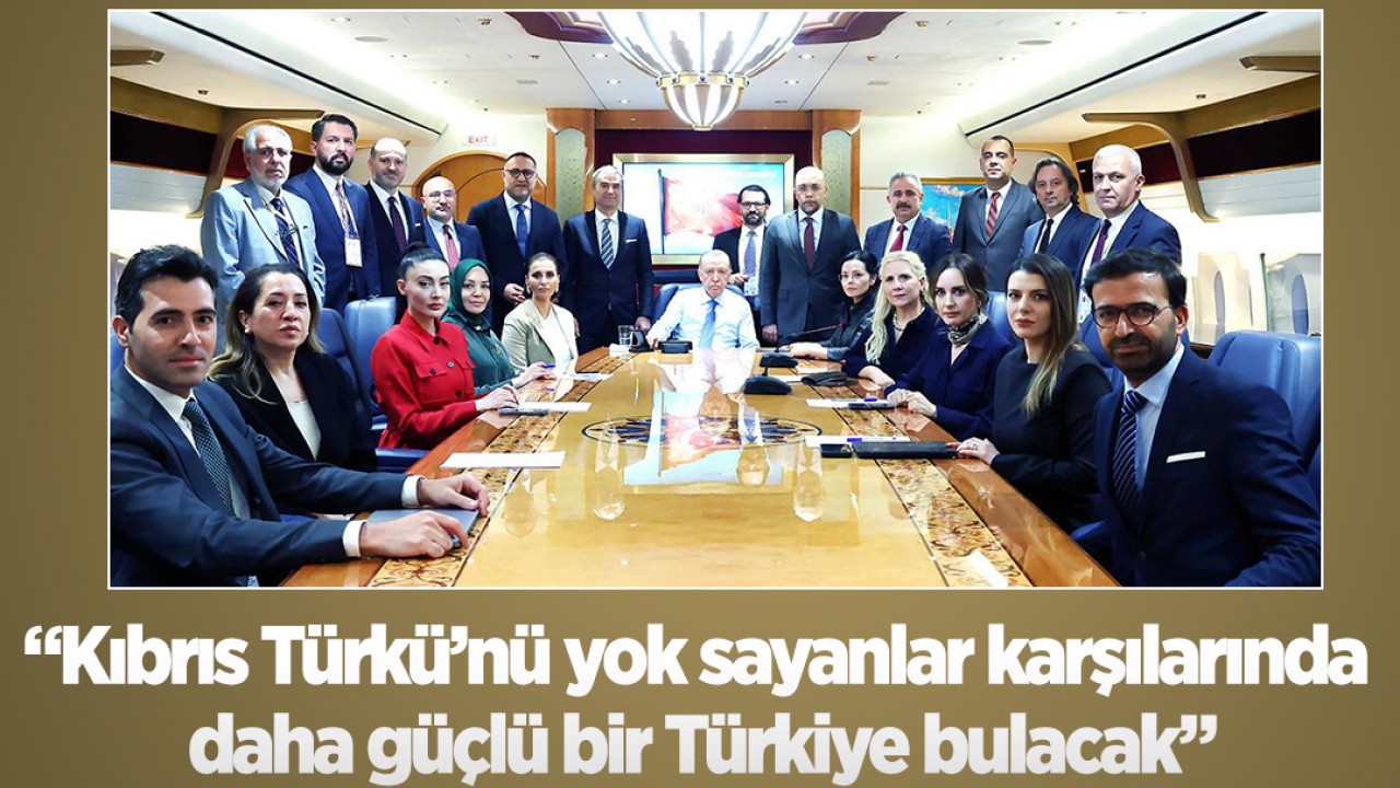 Cumhurbaşkanı Erdoğan: Kıbrıs Türkü’nü yok sayanlar karşılarında daha güçlü bir Türkiye bulacak