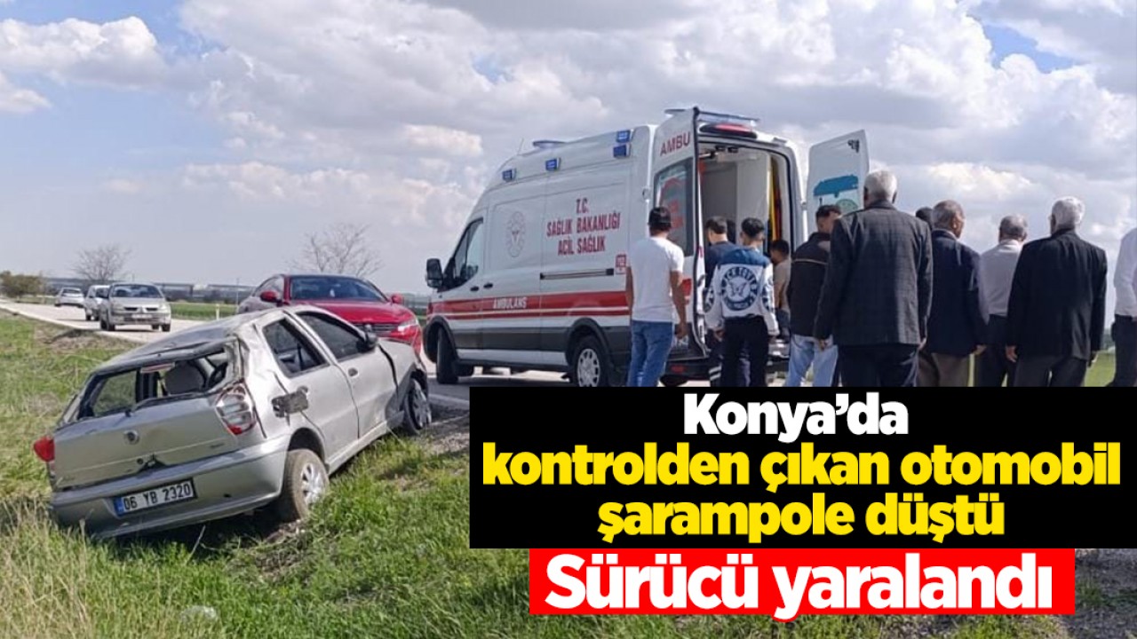 Konya'da kontrolden çıkan otomobil şarampole düştü: Sürücü yaralandı