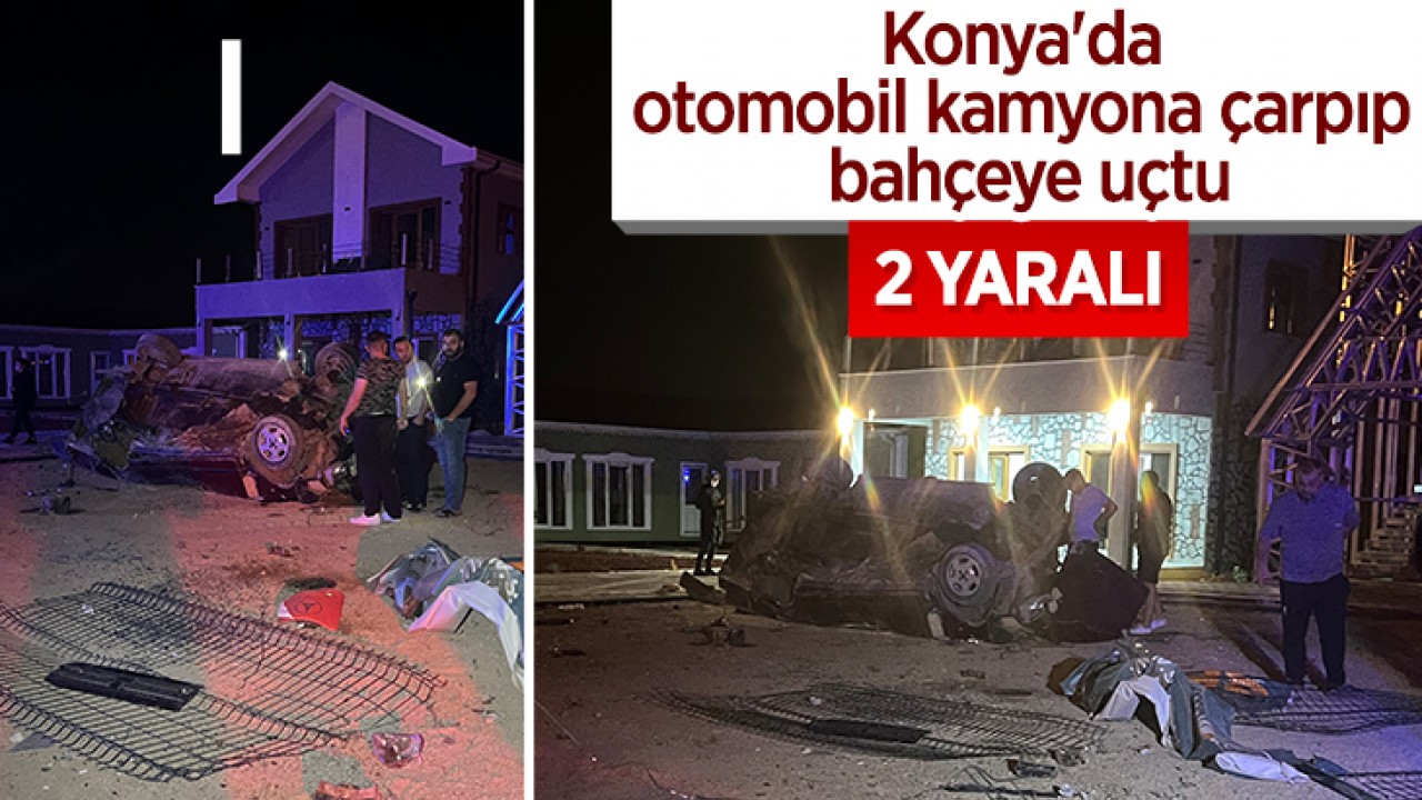 Konya'da otomobil kamyona çarpıp bahçeye uçtu: 2 yaralı