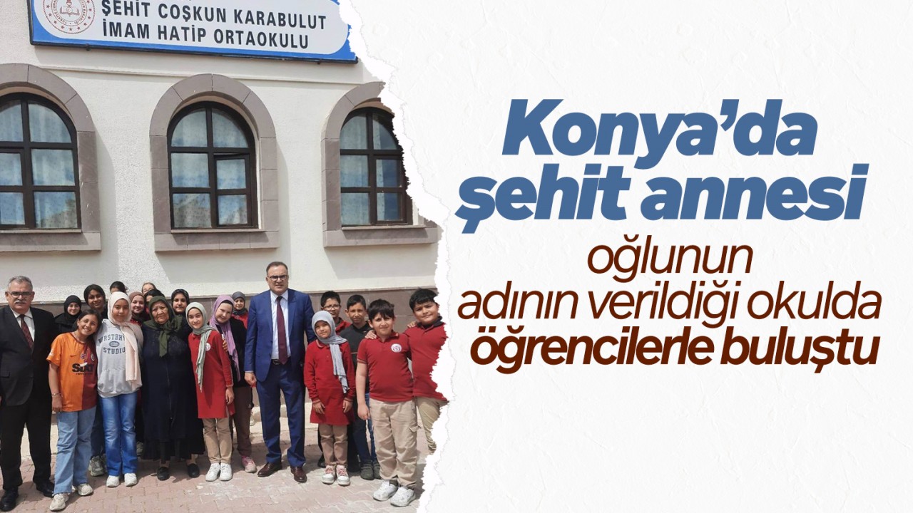 Konya’da şehit annesi oğlunun adının verildiği okulda öğrencilerle buluştu