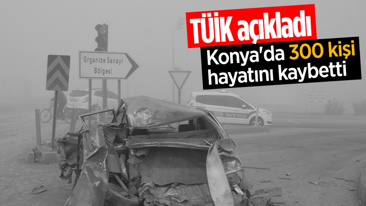 TÜİK açıkladı: Konya'da 300 kişi hayatını kaybetti