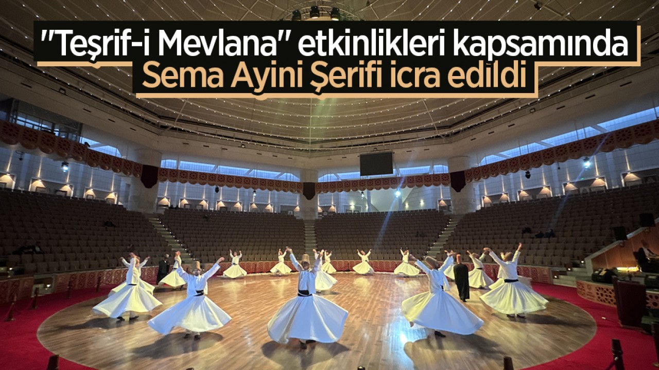 "Teşrif-i Mevlana" etkinlikleri kapsamında Sema Ayini Şerifi icra edildi