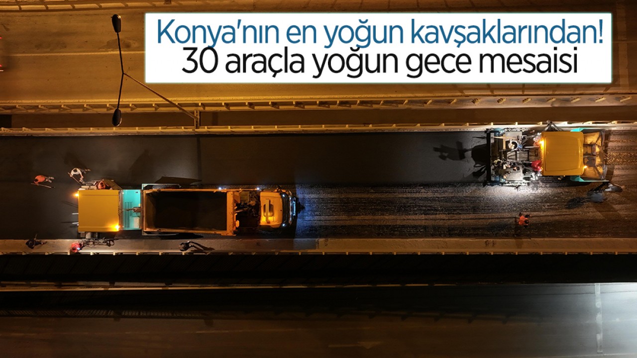 Konya'nın en yoğun kavşaklarından! 30 araçla gece boyu asfalt çalışması