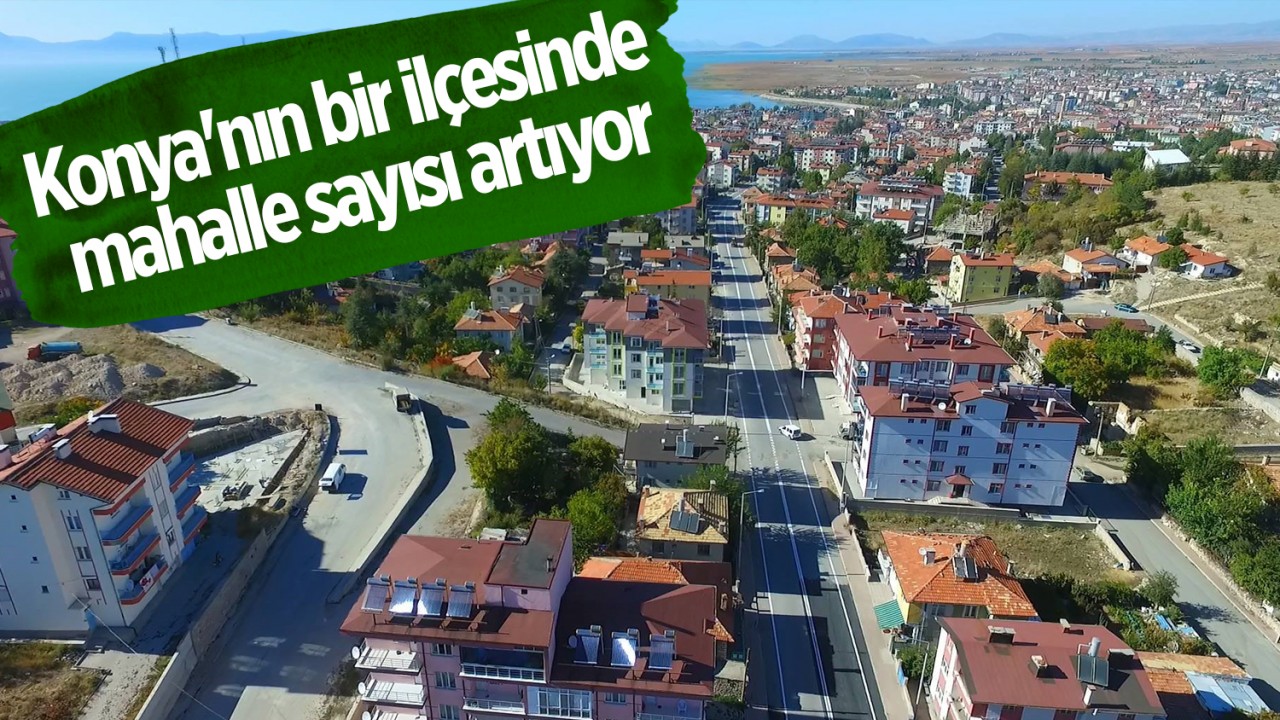 Konya'nın bir ilçesinde mahalle sayısı artıyor