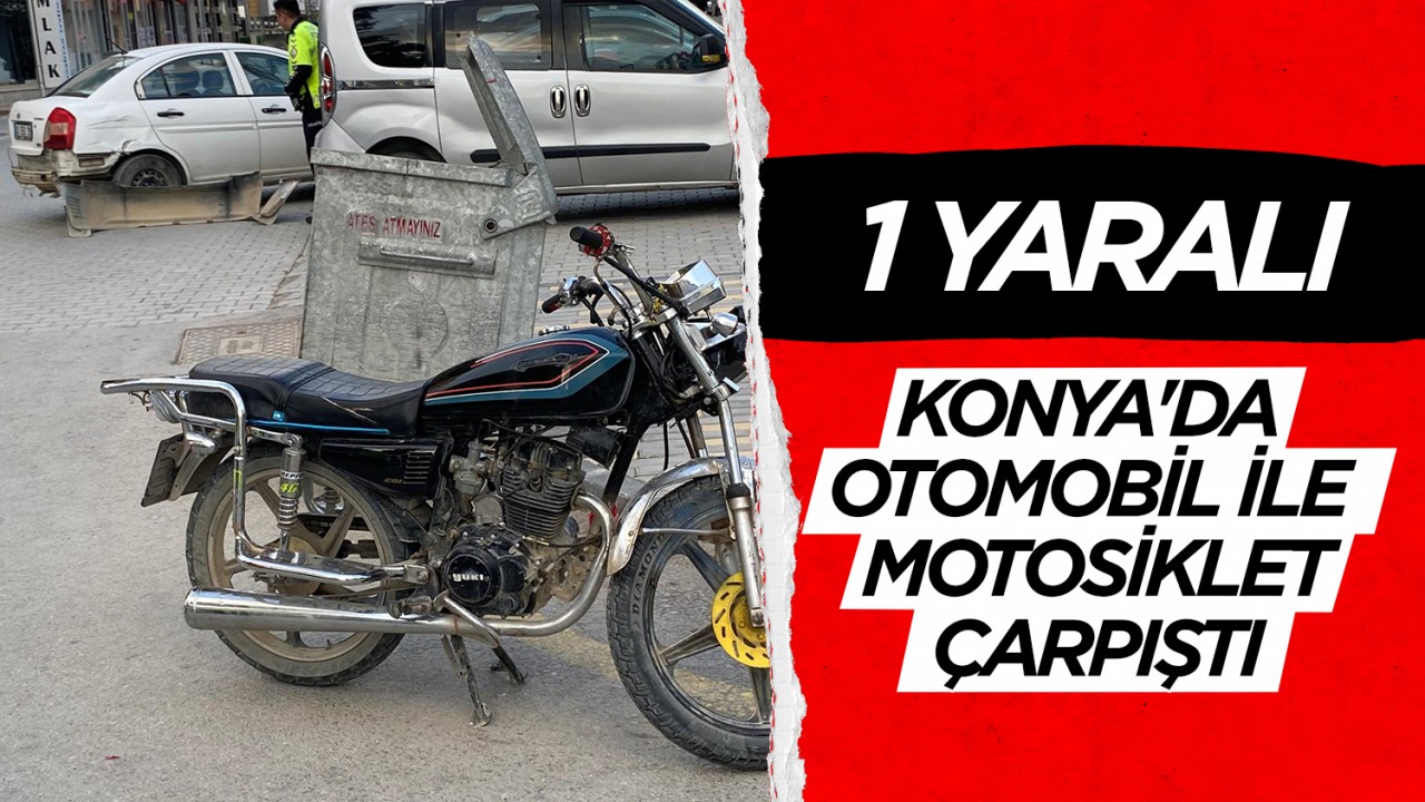 Konya'da otomobil ile motosiklet çarpıştı: 1 yaralı