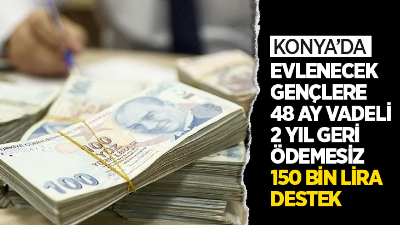 Konya'da evlenecek gençlere 48 ay vadeli, 2 yıl geri ödemesiz 150 bin lira destek