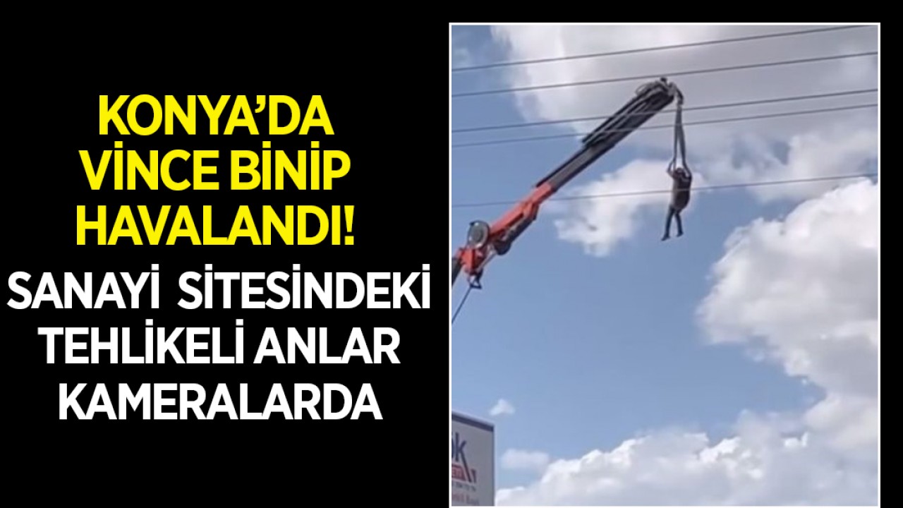 Konya'da vince binip havalandı! Sanayi sitesindeki tehlikeli anlar kameralarda