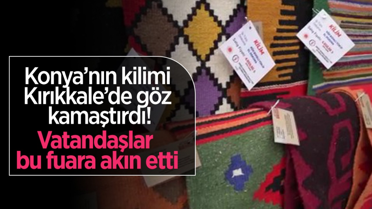 Konya’nın kilimi Kırıkkale’de göz kamaştırdı! Vatandaşlar bu fuara akın etti