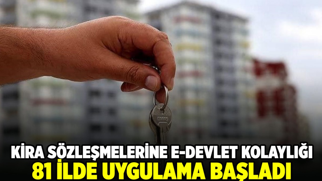 Kira sözleşmelerine e-Devlet kolaylığı: 81 ilde uygulama başladı