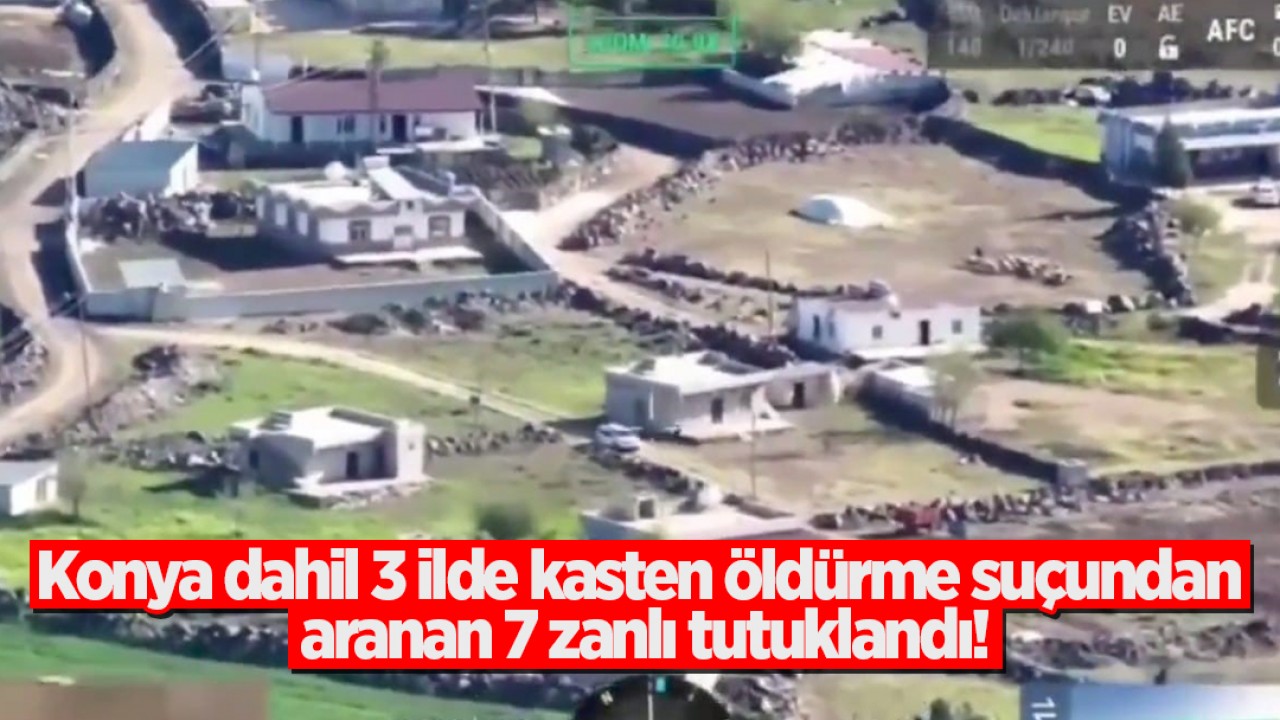 Konya dahil 3 ilde kasten öldürme suçundan aranan 7 zanlı tutuklandı!