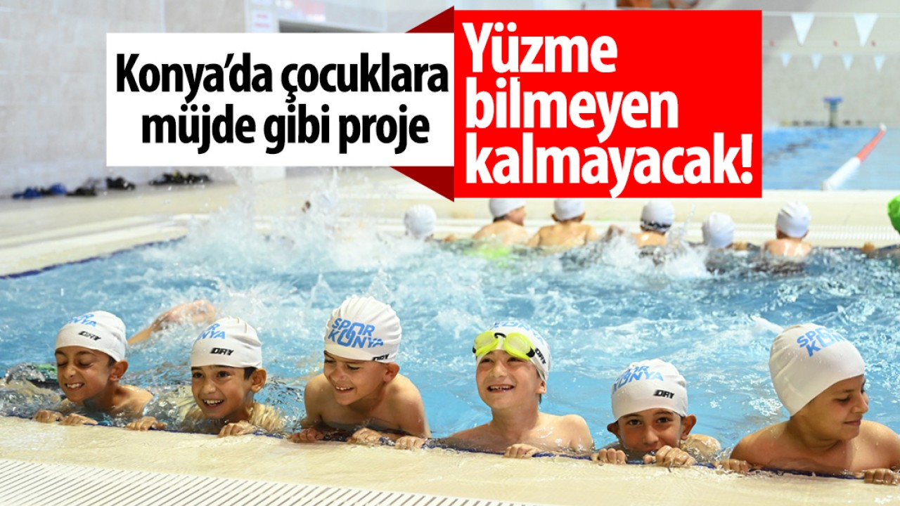 Konya’da çocuklara müjde gibi proje: Yüzme bilmeyen kalmayacak!